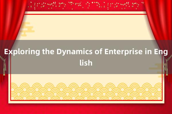 Exploring the Dynamics of Enterprise in English