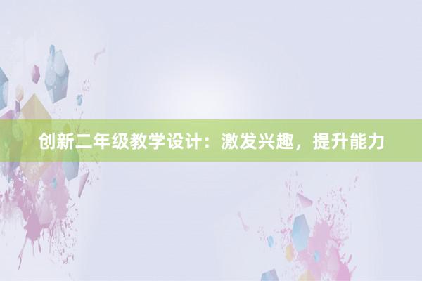 创新二年级教学设计：激发兴趣，提升能力